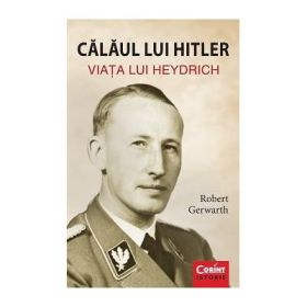 Calaul lui Hitler. Viata lui Heydrich - Robert Gerwarth