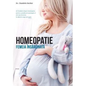 Homeopatie. Femeia insarcinata - Claudette Rocher