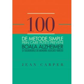 100 de metode simple prin care puteti preveni boala Alzheimer si tulburarile de memorie asociate varstei - Jean Carper