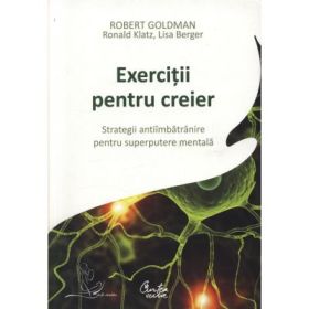 Exercitii pentru creier. Strategii antiimbatranire pentru superputere mentala - Robert Goldman