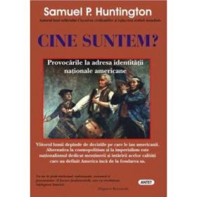 Cine suntem? Provocarile la adresa identitatii nationale americane - Samuel P. Huntington