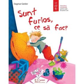 Sunt furios, ce sa fac? Dezvoltare emotionala pentru copii de peste 5 ani - Dagmar Geisler