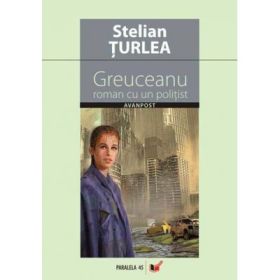 Greuceanu: Roman cu un politist - Stelian Turlea