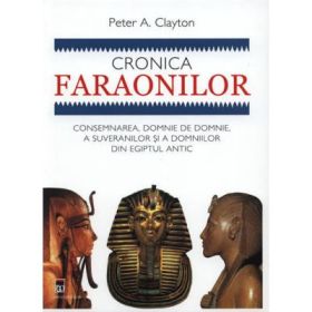 Cronica faraonilor. Consemnarea, domnie de domnie, a suveranilor si a domniilor din Egiptul antic - Peter A. Clayton
