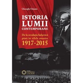 Istoria lumii contemporane. De la revolutia bolsevica pana in zilele noastre (1917-2015) - Gheorghe Onisoru
