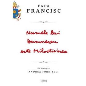 Numele lui Dumnezeu este Milostivirea. Un dialog cu Andrea Tornielli - Papa Francisc