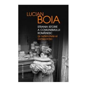 Strania istorie a comunismului romanesc (si nefericitele ei consecinte) - Lucian Boia