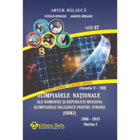 Olimpiadele Nationale ale Romaniei si Republicii Moldova Clasele 5-8 1980-2013 Partea 1 Editie 2016 - Artur Balauca