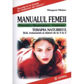 Manualul Femeii. Terapia Naturista. Boli, tratamente si sfaturi de la A la Z - Margaret Minker