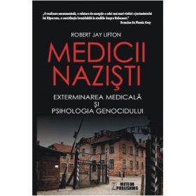 Medicii nazisti. Exterminarea medicala si psihologia genocidului - Robert Jay Lifton
