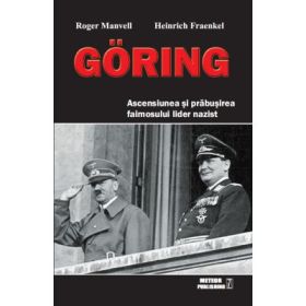 GÖRING (Ascensiunea si prabusirea faimosului lider nazist)- Roger Manvell