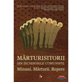 Marturisitorii din inchisorile comuniste - Minuni. Marturii. Repere