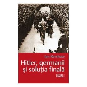 Hitler, germanii si solutia finala - Ian Kershaw