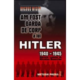 Am fost garda de corp a lui Hitler 1940-1945 - Rochus Misch