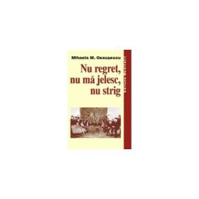 Nu regret, nu ma jelesc, nu strig - Mihaela M. Ceausescu