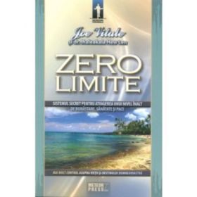 Zero limite. Sistemul secret pentru atingerea unui nivel inalt de sanatate, bunastare si pace - Joe Vitale