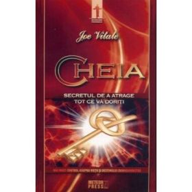 Cheia. Secretul de a atrage tot ce va doriti - Joe Vitale
