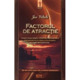 Factorul de atractie. (Cinci pasi simpli pentru obtinerea prosperitatii prin utilizarea puterii interioare) - Joe Vitale