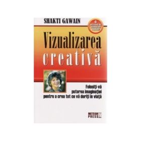 Vizualizarea creativa. Folositi-va puterea imaginatiei pentru a crea tot ce va doriti in viata - Shakti Gawain