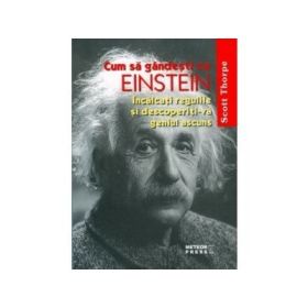 Cum sa gandesti ca Einstein Incalcati regulile si descoperiti-va geniul ascuns - Scott Thorpe