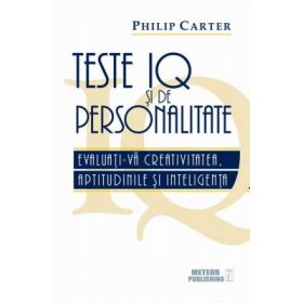 Teste IQ si de personalitate. Evaluati-va creativitatea, aptitudinile si inteligenta - Philip Carter