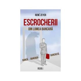 Escrocherii din lumea bancara - Rene Zeyer