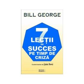 7 lectii de succes pe timp de criza - Bill George