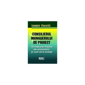 Consilierul managerului de proiect. 18 capcane majore ale proiectelor si cum sa le eviti - Lonnie Pacelli