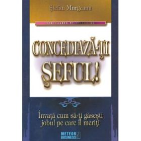 Concediaza-ti seful! Invata cum sa-ti gasesti jobul pe care il meriti - Stefan Murgeanu