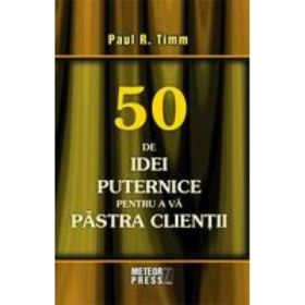 50 de idei puternice pentru a va pastra clientii - Paul R. Timm