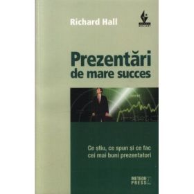 Prezentari de mare succes. Ce stiu, ce spun si ce fac cei mai buni prezentatori - Richard Hall