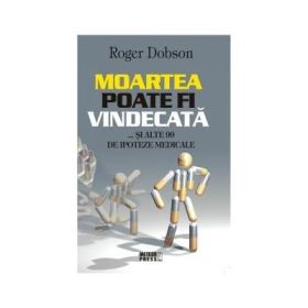 Moartea poate fi vindecata... si alte 99 de ipoteze medicale - Roger Dobsen