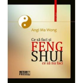 Feng Shui. Ce sa faci si ce sa nu faci - Angi Ma Wong