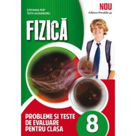 Fizica, probleme si teste de evaluare, pentru clasa a 8-a - Stefania Pop
