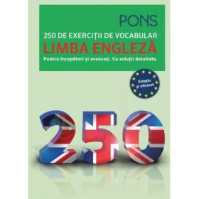 250 de exercitii de vocabular - Limba Engleza. (Pentru incepatori si avansati. Cu solutii detaliate)