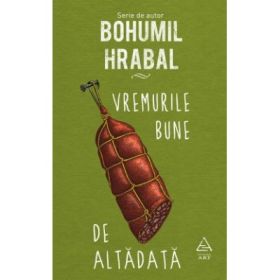 Vremurile bune de altadata - Bohumil Hrabal