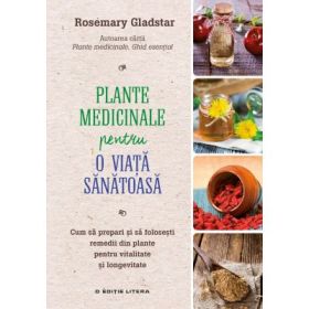 Plante medicinale pentru o viata sanatoasa - Rosemary Gladstar