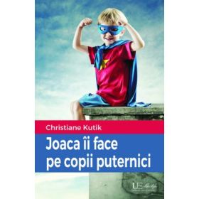 Joaca ii face pe copii puternici - Christiane Kutik
