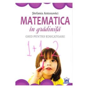 Matematica in gradinita. Ghid pentru educatoare - Stefania Antonovici