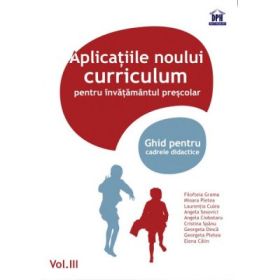Aplicatiile noului curriculum pentru invatamantul prescolar. Ghid pentru cadrele didactice, volumul III