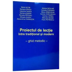 Proiectul de lectie, intre traditional si modern. Ghid metodic - Maria Iacob