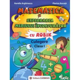Matematica si explorarea mediului inconjurator cu ROBIK. Culegere Clasa I - Florica Ancuta