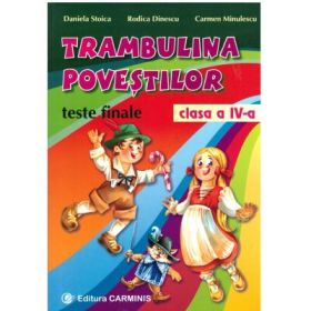TRAMBULINA POVESTILOR. Teste finale clasa a 4-a - Daniela Stoica