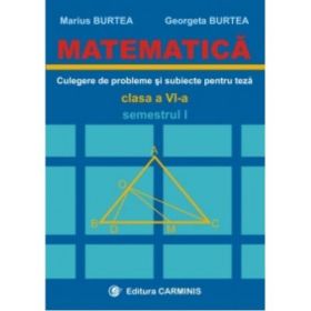 MATEMATICA. Culegere de probleme si subiecte pentru teze Clasa a 6-a Semestrul 1 - Marius Burtea