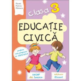 Educatie civica. Clasa a III-a. Caiet de lucru - Pavel Florin Moraru