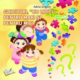 Ghicitori cu Lipici, pentru mari si pentru mici - Adina Grigore