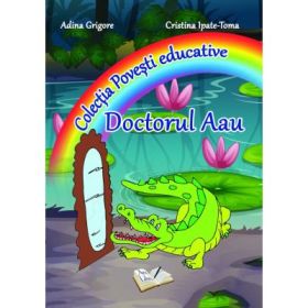 Doctorul Aau. Colectia Povesti Educative - Adina Grigore, Cristina Toma
