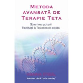 Metoda avansata de Terapie Teta. Strunirea puterii Realitatii a Tot-ceea-ce-exista - Vianna Stibal