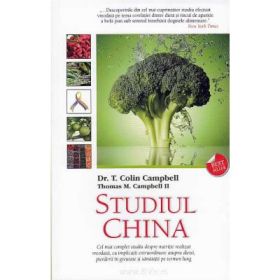 Studiul China. Cel mai complet studiu despre nutritie realizat vreodata, cu implicatii extraordinare asupra dietei, pierderii in greutate si sanatatii pe termen lung - T. Colin Campbell, Thomas M. Campbell II