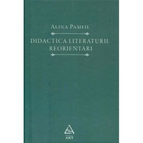 Didactica literaturii. Reorientari - Alina Pamfil